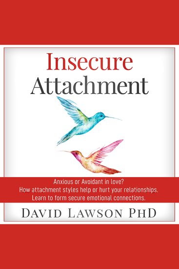 Insecure Attachment - Anxious or Avoiding in Love? How Attachment Styles Help or Hurt your Relationships Learn to form secure emotional connections - cover