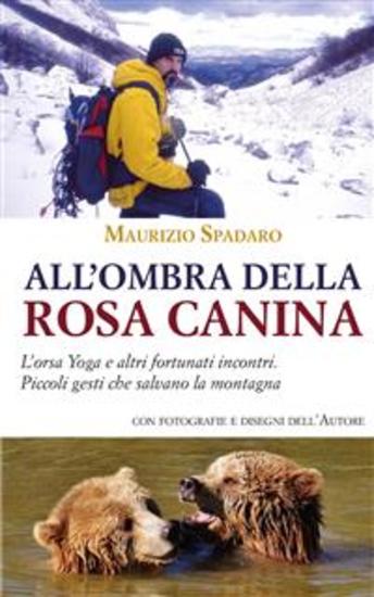 All'ombra della rosa canina L’orsa Yoga e altri fortunati incontri Piccoli gesti che salvano la montagna - cover