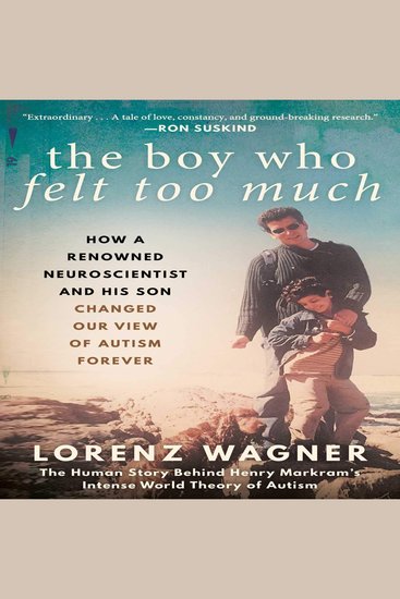 The Boy Who Felt Too Much - How a Renowned Neuroscientist and His Son Changed Our View of Autism Forever - cover