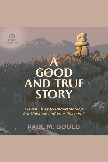 A Good and True Story - Eleven Clues to Understanding Our Universe and Your Place in It - cover