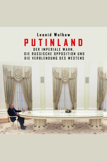 Putinland - Der imperiale Wahn die russische Opposition und die Verblendung des Westens - cover