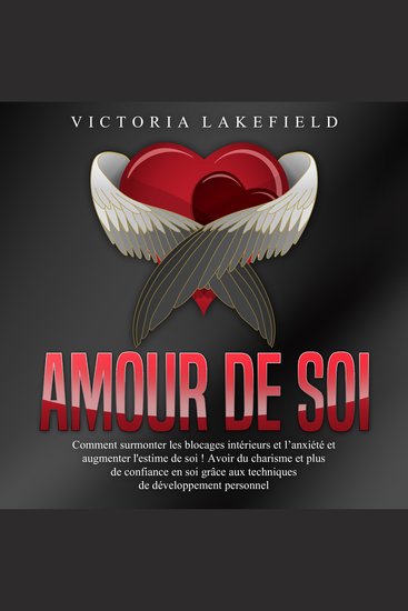 Amour de soi: Comment surmonter les blocages intérieurs et l'anxiété et augmenter l'estime de soi ! Avoir du charisme et plus de confiance en soi grâce aux techniques de développement personnel - cover