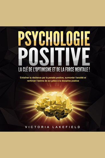 PSYCHOLOGIE POSITIVE - La clé de l'optimisme et de la force mentale !: Entraîner la résilience par la pensée positive surmonter l'anxiété et renforcer l'estime de soi grâce à la discipline positive - cover