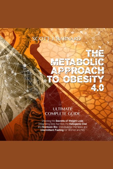 The Metabolic Approach to Obesity 40 - Ultimate Complete Guide Unlocking the Secrets of Weight Loss Integrating Deep Nutrition the Ketogenic Diet and Nontoxic Bio-Individualized Therapies and Intermittent Fasting for Women and Men - cover