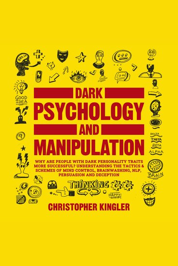 Dark Psychology and Manipulation - Are people with dark personality traits more likely to succeed? Understanding the Tactics & Schemes of Mind Control Brainwashing NPL Persuasion Hypnosis and Deception - cover