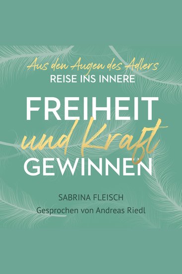 Freiheit & Kraft gewinnen - Aus den Augen des Adlers - cover