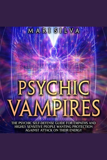 Psychic Vampires: The Psychic Self-Defense Guide for Empaths and Highly Sensitive People Wanting Protection against Attacks on Their Energy - cover