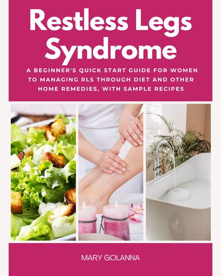 Restless Legs Syndrome - A Beginner's Quick Start Guide for Women to Managing RLS Through Diet and Other Home Remedies With Sample Recipes - cover
