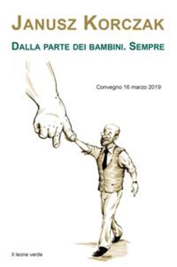 Janusz Korczak Dalla parte dei bambini Sempre - Convegno 16 marzo 2019 - cover