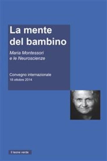 La mente del Bambino - Maria Montessori e le Neuroscienze Convegno internazionale 18 ottobre 2014 - cover