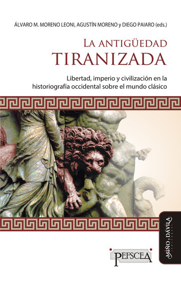 La antigüedad tiranizada - Libertad imperio y civilización en la historiografía occidental sobre el mundo clásico - cover
