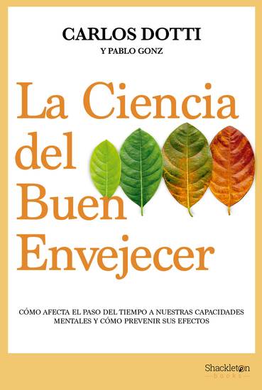 La ciencia del buen envejecer - Cómo afecta el paso del tiempo a nuestras capacidades mentales y cómo prevenir sus efectos - cover