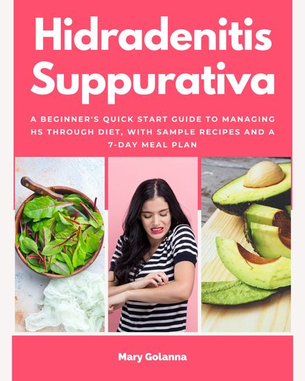 Hidradenitis Suppurativa - A Beginner's Quick Start Guide to Managing HS Through Diet With Sample Recipes and a 7-Day Meal Plan - cover