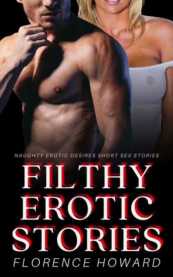 Filthy Erotic Stories - Naughty Erotic Desires Short Sex Stories - cover