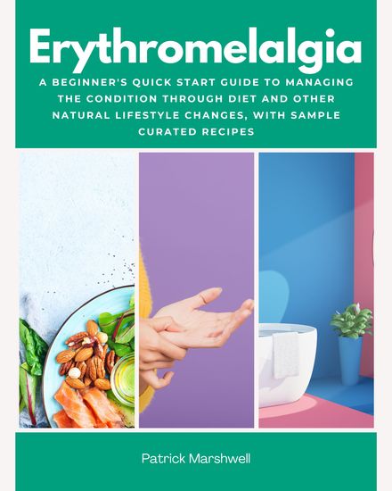 Erythromelalgia - A Beginner's Quick Start Guide to Managing the Condition Through Diet and Other Natural Lifestyle Changes With Sample Curated Recipes - cover