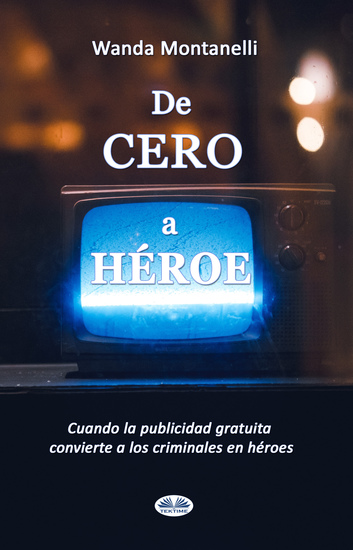 De Cero A Héroe - De Cero A Héroe Cuando La Publicidad Gratuita Convierte A Los Criminales En Héroes - cover