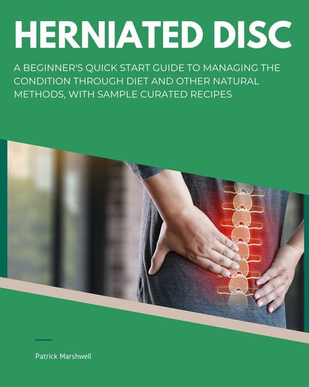 Herniated Disc - A Beginner's Quick Start Guide to Managing the Condition Through Diet and Other Natural Methods With Sample Curated Recipes - cover
