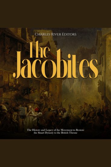 Jacobites The: The History and Legacy of the Movement to Restore the Stuart Dynasty to the British Throne - cover