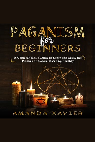Paganism for Beginners - A Comprehensive Guide to Learn and Apply the Practice of Nature-Based Spirituality - cover