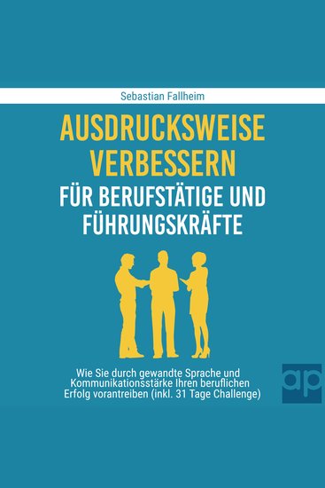 Ausdrucksweise verbessern für Berufstätige und Führungskräfte - Wie Sie durch gewandte Sprache und Kommunikationsstärke Ihren beruflichen Erfolg vorantreiben (inkl 31 Tage Challenge) - cover