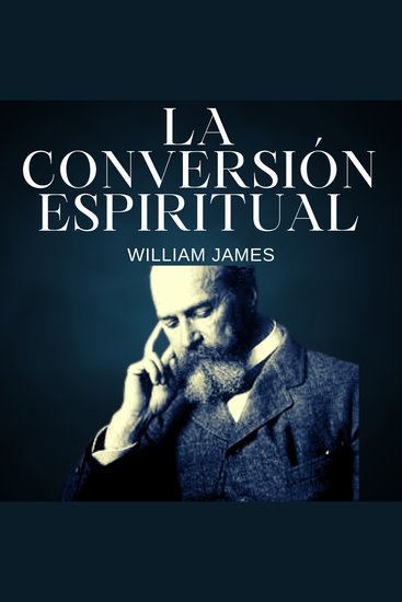 La conversión espiritual - Las variedades de experiencias religiosas - cover