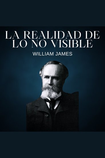 La realidad de lo no visible - Las variedades de experiencias religiosas - cover