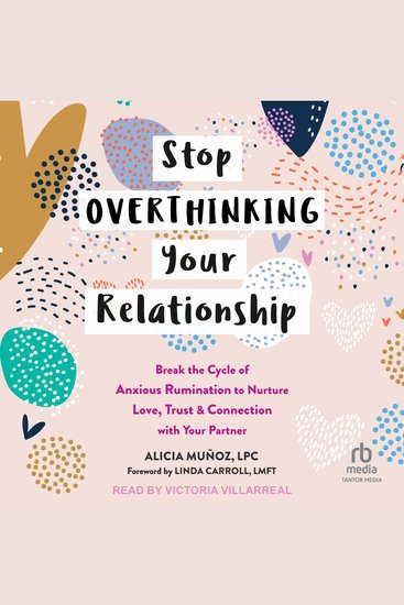 Stop Overthinking Your Relationship - Break the Cycle of Anxious Rumination to Nurture Love Trust and Connection with Your Partner - cover