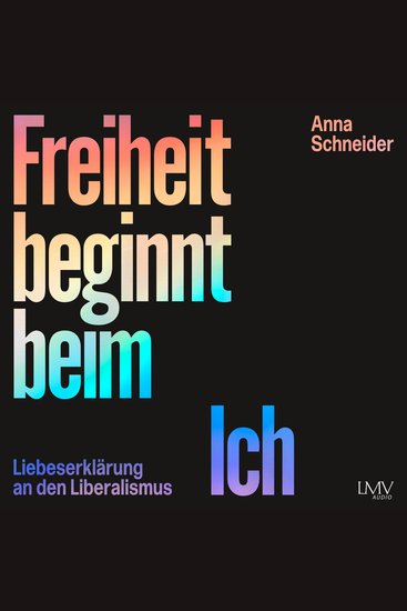 Die Freiheit beginnt beim Ich - Liebeserklärung an den Liberalismus - cover