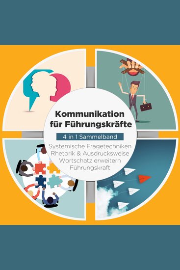 Kommunikation für Führungskräfte - 4 in 1 Sammelband: Wortschatz erweitern | Systemische Fragetechniken | Rhetorik & Ausdrucksweise | Führungskraft - cover