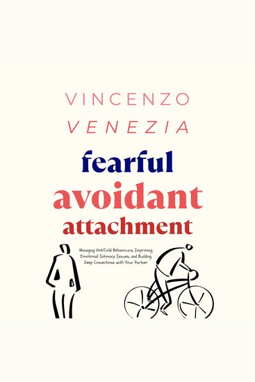 Fearful Avoidant Attachment - Managing Hot Cold Behaviours Improving Emotional Intimacy Issues and Building Deep Connections with Your Partner - cover