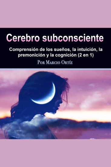Cerebro subconsciente - comprensión de los sueños la intuición la premonición y la cognición (2 en 1) - cover