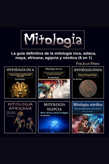 Mitología - La guía definitiva de la mitología inca azteca maya africana egipcia y nórdica (6 en 1) - cover