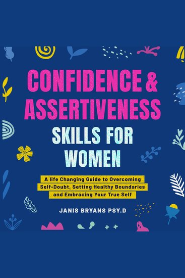 Confidence and Assertiveness Skills for Women - A life Changing Guide to Overcoming Self-Doubt Setting Healthy Boundaries and Embracing Your True Self - cover