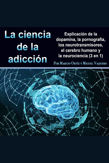 La ciencia de la adicción - Explicación de la dopamina la pornografía los neurotransmisores el cerebro humano y la neurociencia (3 en 1) - cover