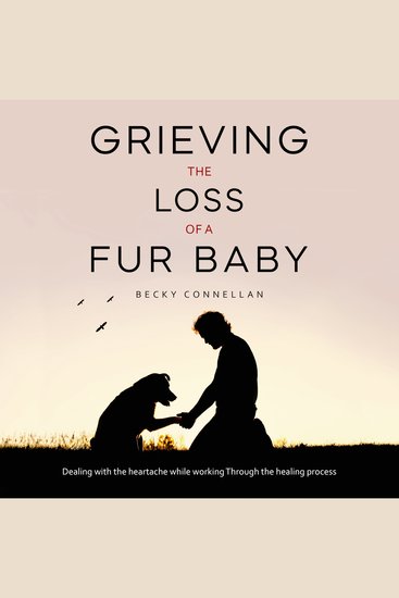 Grieving the Loss of a Fur Baby - Dealing with the Heartache While Working Through the Healing Process - cover
