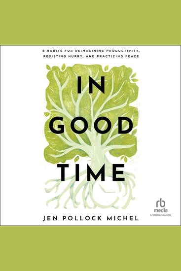 In Good Time - 8 Habits for Reimagining Productivity Resisting Hurry and Practicing Peace - cover