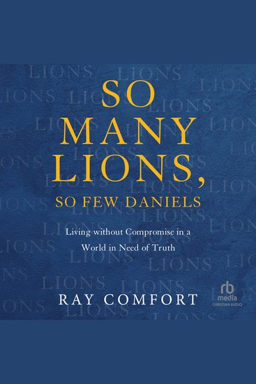 So Many Lions So Few Daniels - Living Without Compromise in a World in Need of Truth - cover