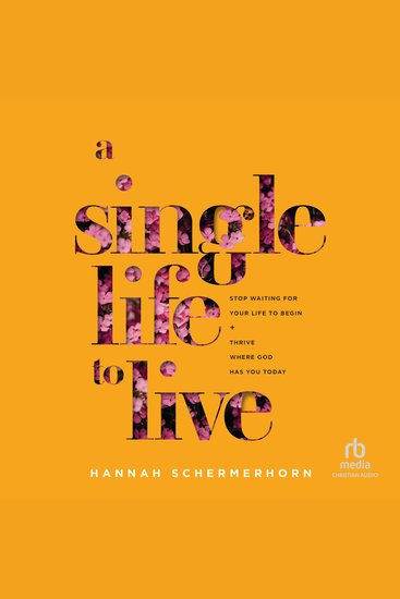 A Single Life to Live - Stop Waiting for Your Life to Begin and Thrive Where God Has You Today - cover