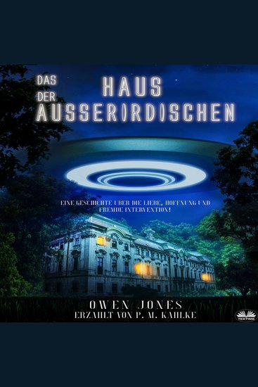 Das Haus Der Ausserirdischen - Eine Geschichte Über Die Liebe Hoffnung Und Fremde Intervention! - cover