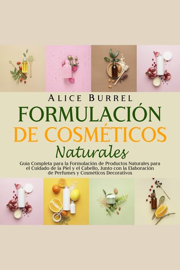 Formulación de cosméticos naturales: Guía completa para la formulación de productos naturales para el cuidado de la piel y el cabello junto con la elaboración de perfumes y cosméticos decorativos - cover