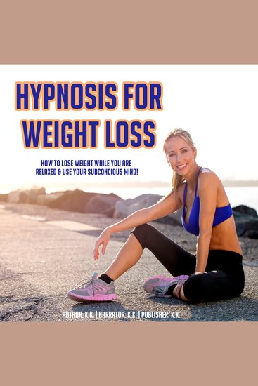 Hypnosis For Weight Loss - How To Lose Weight While You Are Relaxed & Use Your Subconcious Mind! - cover