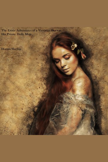 Erotic Adventures of a Victorian Doctor The: His Private Dolly Mop - cover