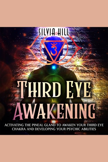 Third Eye Awakening: Activating the Pineal Gland to Awaken Your Third Eye Chakra and Developing Your Psychic Abilities - cover