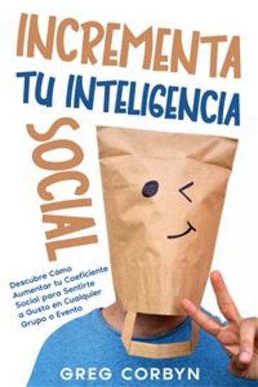 Incrementa tu Inteligencia Social - Descubre Cómo Aumentar tu Coeficiente Social para Sentirte a Gusto en Cualquier Grupo o Evento - cover