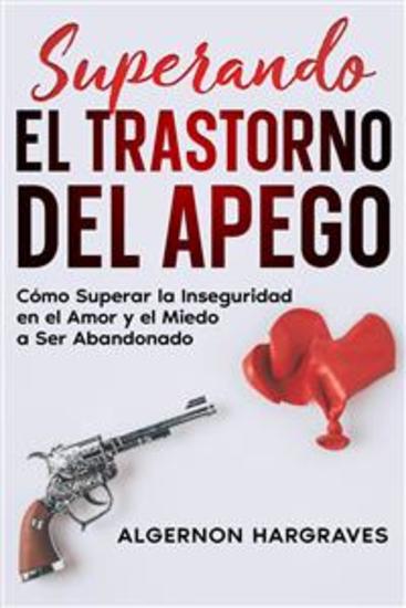 Superando el Trastorno del Apego - Cómo Superar la Inseguridad en el Amor y el Miedo a Ser Abandonado - cover