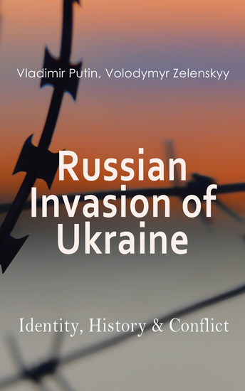 Russian Invasion of Ukraine: Identity History & Conflict - The War through the Eyes and Words of Putin and Zelenskyy: Speeches Orders Statements - cover