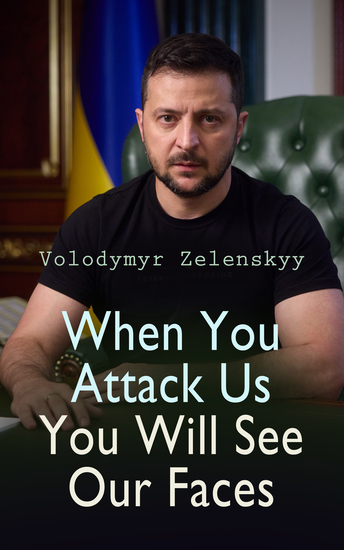 When You Attack Us You Will See Our Faces - Speeches of President Zelenskyy - cover
