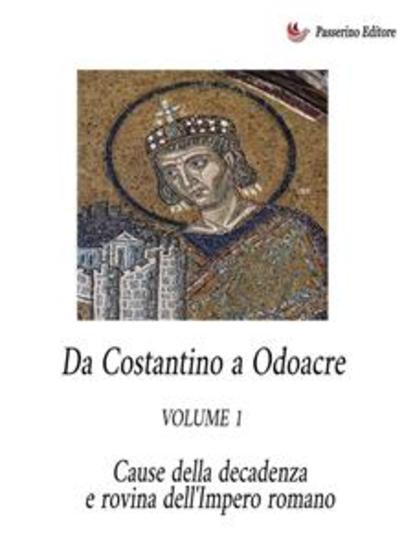 Da Costantino a Odoacre Vol1 - Cause della decadenza e rovina dell'Impero Romano - cover