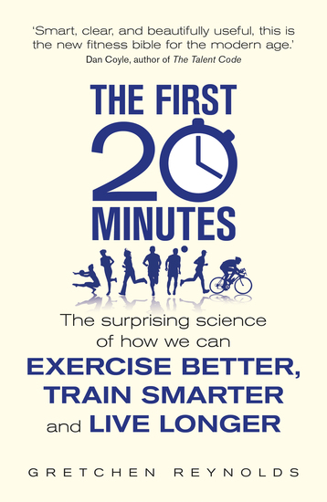 The First 20 Minutes - The Surprising Science of How We Can Exercise Better Train Smarter and Live Longer - cover