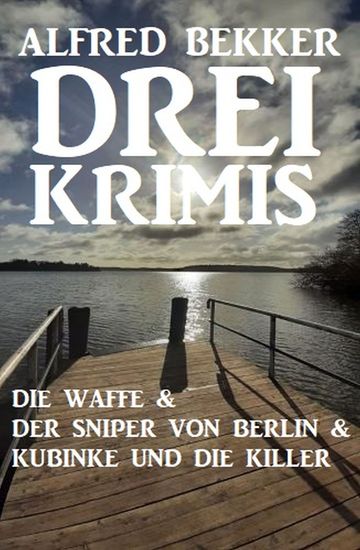 Drei Krimis: Die Waffe & Der Sniper von Berlin & Kubinke und die Killer - cover